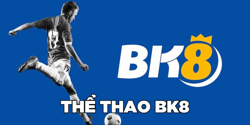 Thể Thao BK8 - Trải Nghiệm Đỉnh Cao Cho Tín Đồ Cá Cược