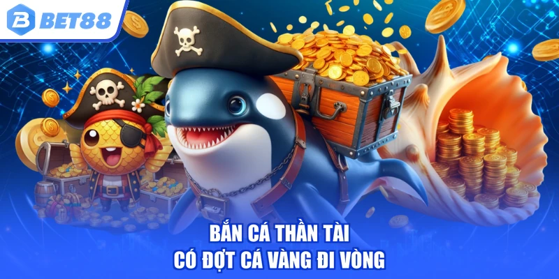 Bắn cá thần tài có đợt cá vàng đi vòng
