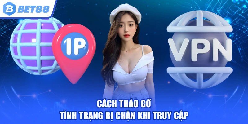 Cách tháo gỡ tình trạng bị chặn khi truy cập