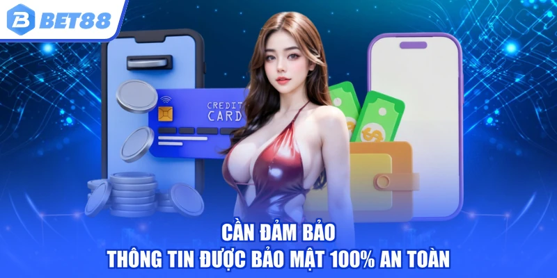 Cần đảm bảo thông tin được bảo mật 100% an toàn