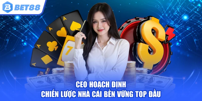 CEO hoạch định chiến lược nhà cái bền vững top đầu