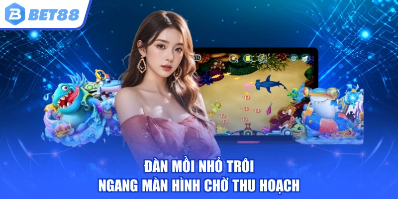 Đàn mồi nhỏ trôi ngang màn hình chờ thu hoạch