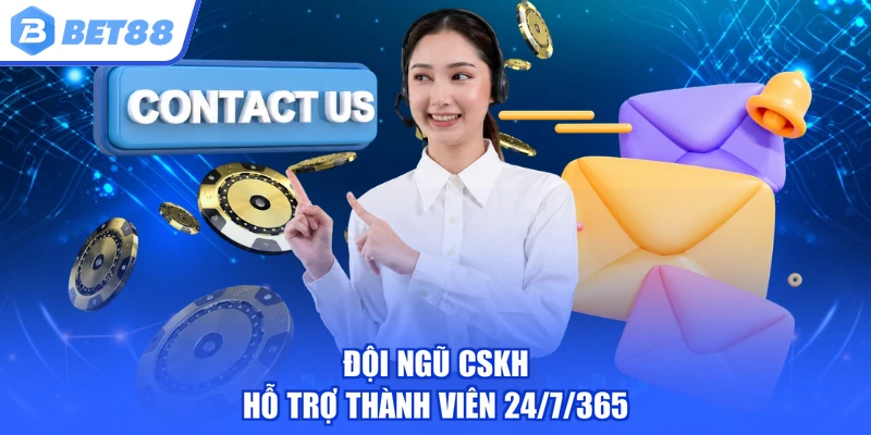 Đội ngũ CSKH hỗ trợ thành viên 24/7/365