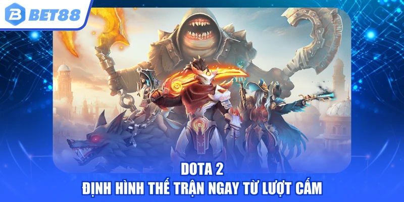 Dota 2 định hình thế trận ngay từ lượt cấm