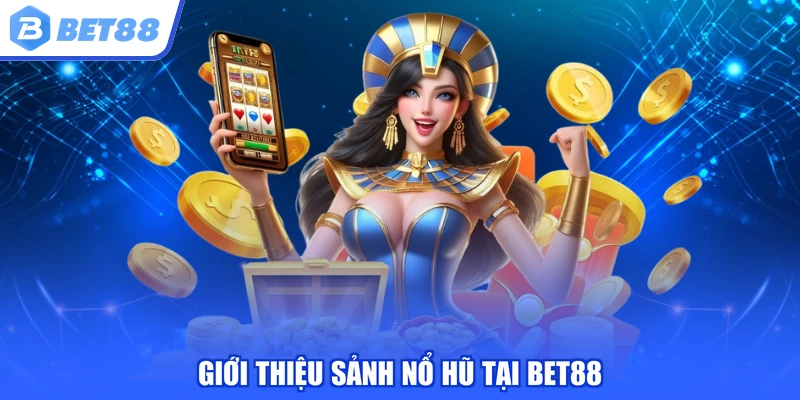 Giới thiệu sảnh nổ hũ tại BET88