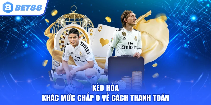Kèo hòa khác mức chấp 0 về cách thanh toán
