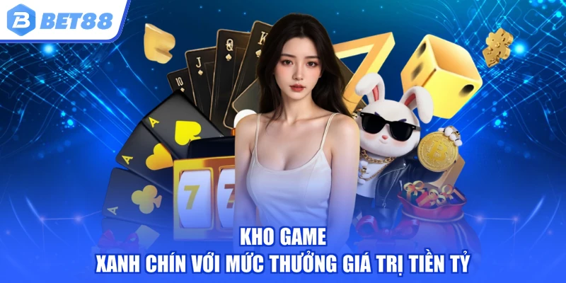 Kho game xanh chín với mức thưởng giá trị tiền tỷ