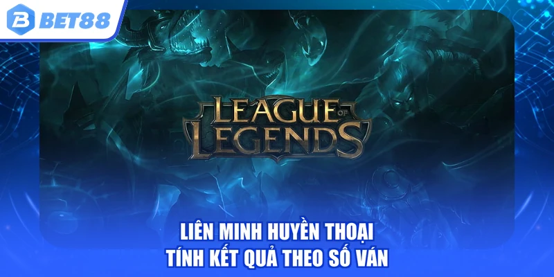 Liên Minh Huyền Thoại tính kết quả theo số ván