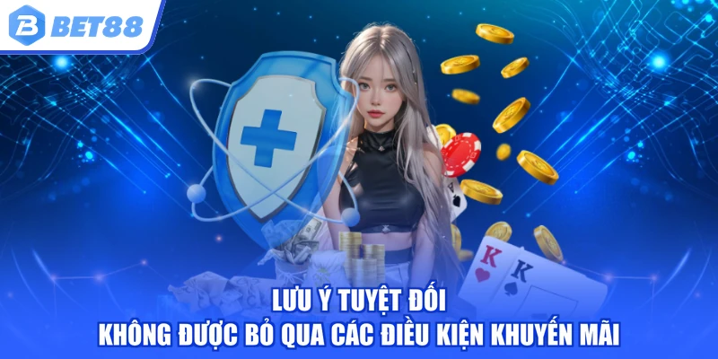 Lưu ý tuyệt đối không được bỏ qua các điều kiện khuyến mãi