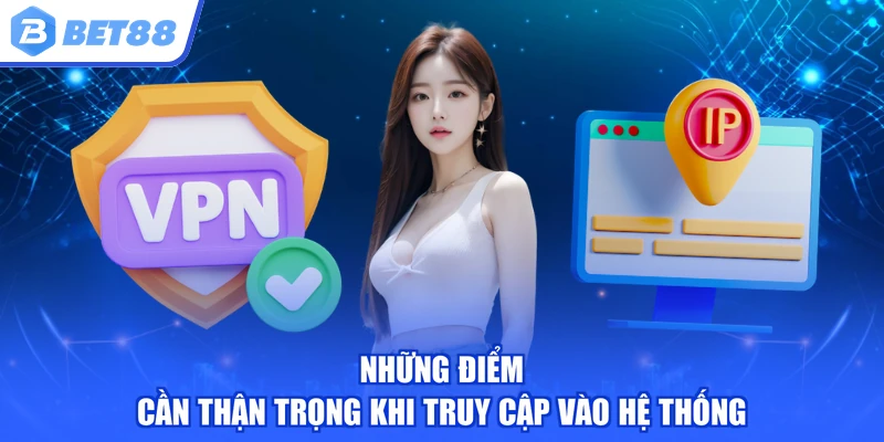 Những điểm cần thận trọng khi truy cập vào hệ thống