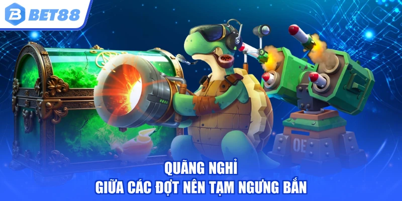 Quãng nghỉ giữa các đợt nên tạm ngưng bắn