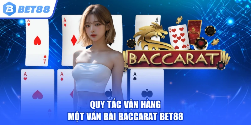 Quy tắc vận hàng một ván bài Baccarat BET88