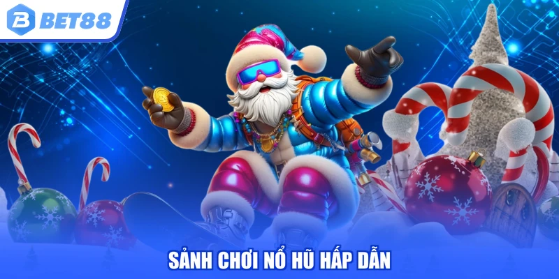 Sảnh chơi nổ hũ hấp dẫn