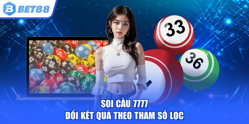 Soi cầu 7777 đổi kết quả theo tham số lọc