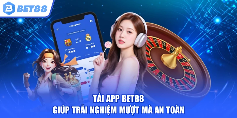 Tải app BET88 giúp trải nghiệm mượt mà an toàn