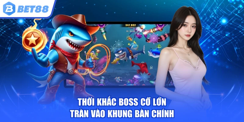 Thời khắc boss cỡ lớn tràn vào khung bàn chính