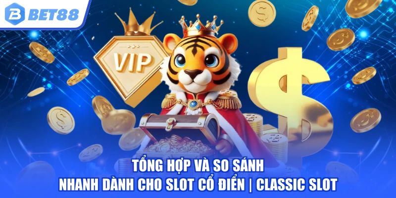 Tổng hợp và so sánh nhanh dành cho Slot cổ điển - Classic Slot