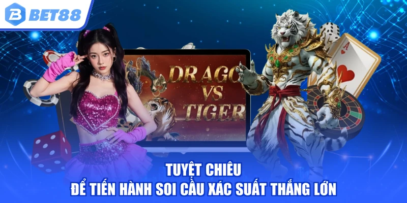 Tuyệt chiêu để tiến hành soi cầu xác suất thắng lớn